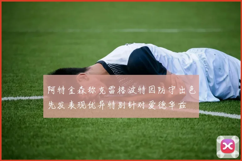 阿特金森称克雷格波特因防守出色先发表现优异特别针对爱德华兹